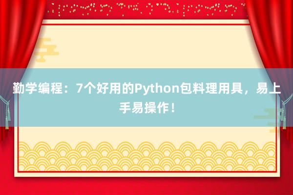 勤学编程：7个好用的Python包料理用具，易上手易操作！